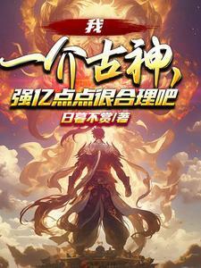 我一介古神,强亿点点很合理吧?